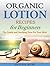 Organic Lotion Recipes for Beginners: The Gentle and Soothing Treat For Your Skin!