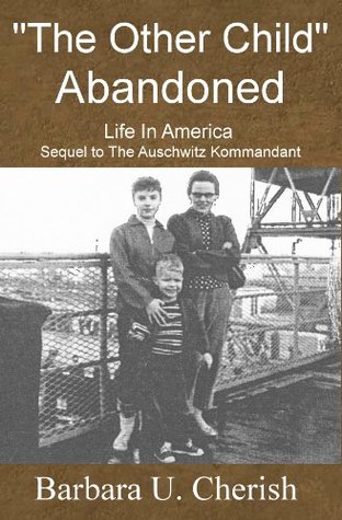 "The Other Child" Abandoned: Life In America - Sequel To The Auschwitz Kommandant (A Memoir Of Life In America After Adoption Book 2)