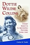 Dottie Wiltse Collins: Strikeout Queen of the All-American Girls Professional Baseball League Dottie Wiltse Collins: Strikeout Queen of the All-American Girls Professional Baseball League