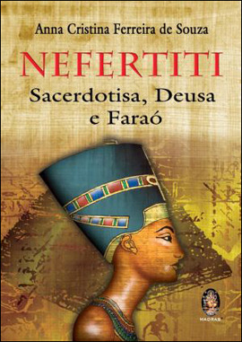 Nefertiti - Sacerdotisa, Deusa e Faraó