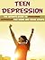 Teen Depression: The Ultimate Guide To Overcoming Depression For Teens And Young Adults (Health Mind & Body, depression and anxiety, depression cure, depression ... free naturally, depression books)