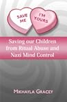 Save Me, I'm Yours: Saving Our Children from Ritual Abuse and Nazi Mind Control