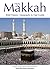 Holy Makkah: Brief History, Geography & Hajj Guide