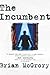 The Incumbent by Brian  McGrory