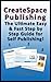 CreateSpace Publishing: The Ultimate Easy & Fast Step by Step Guide for Self Publishing!