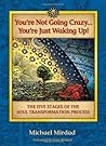 You're Not Going Crazy...You're Just Waking Up! The Five Stages of Soul Transformation Process