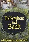 To Nowhere and Back by Margaret J. Anderson