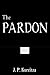 The Pardon by J.P. Kurzitza
