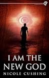 I Am the New God by Nicole Cushing