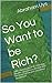 So You Want to be Rich?: A life changing guide to achieving wealth, a prosperous lifestyle and the financial freedom you always dreamed of.