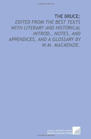 The Bruce;: edited from the best texts with literary and historical introd., notes, and appendices, and a glossary by W.M. Mackenzie.