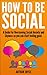 How To Be Social: A Guide to Overcoming Social Anxiety and Shyness so You can start feeling good