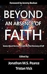 Beyond An Absence of Faith: Stories About the Loss of Faith and the Discovery of Self Beyond An Absence of Faith: Stories About the Loss of Faith and the Discovery of Self