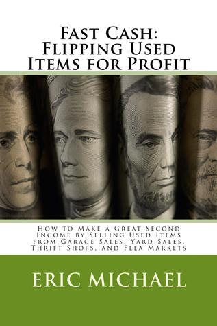 Fast Cash: Selling Used Items for Profit- How to Make a Great Second Income by Selling Used Items from Garage Sales, Yard Sales, Thrift Shops, and Flea Markets