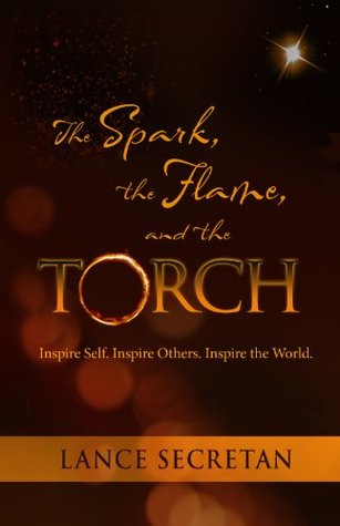 The Spark, the Flame, and the Torch:Inspire Self. Inspire Others. Inspire the World. (Hardcover)