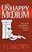 The Unhappy Medium by T.J.    Brown