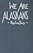 We are Alaskans,