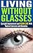 Vision Without Glasses - How to Improve Eyesight Naturally and Have Perfect Sight Without Glasses: Improve Your Eyesight Naturally, Eyesight and Vision Cure, Eye Vision, Greater Vision
