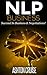 NLP: BUSINESS - How to Influence Other People Through the Power of NLP, Apply NLP to Succeed In Business & Negotiations, New Technology of Achievement, ... Essentials, The power of your mind Book 2)