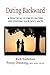 Dating Backward: A practical guide to dating and finding your soul mate.