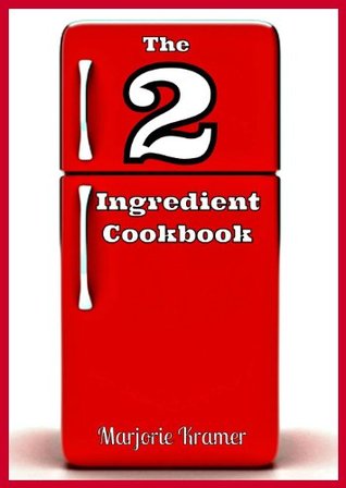 The 2 Ingredient Cookbook: All The Recipes Have Only 2 Ingredients! (2 Ingredient Cookbooks Book 1)