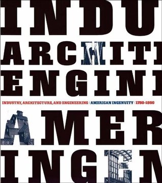 Industry, Architecture, and Engineering: American Ingenuity 1750-1950 (Hardcover)