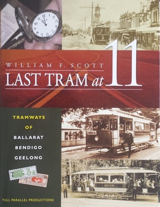 Last Tram at Eleven: Tramways of Ballarat, Bendigo, Geelong (Hardcover)