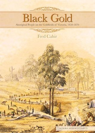 Black Gold: Aboriginal People on the Goldfields of Victoria, 1850-1870