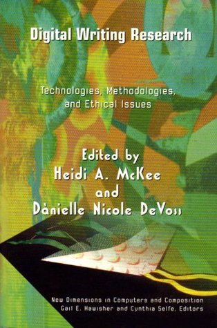 Digital Writing Research: Technologies, Methodologies and Ethical Issues (New Dimensions in Computers and Composition)