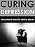 Curing Depression: The Ultimate Guide to Mental Health (anxiety, self help, depression cure, sadness, mood disorder)