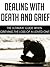 Dealing with Death and Grief: The Ultimate Guide When Grieving the Loss of a Loved One (grieving mindfully, grieving the loss of a child, grieving a suicide, grieving the loss of a mother, mourning)