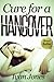 Cure for a Hangover (Simple Steps on How to Get Rid of a Hangover)