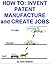 How To: Invent, Patent, Man...