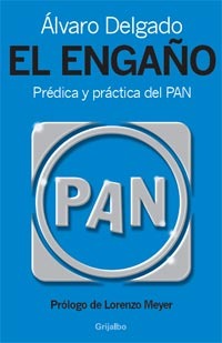 El Engaño. Prédica y práctica del PAN