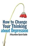 How to Change Your Thinking About Depression (Hazelden Quick Guides)