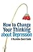 How to Change Your Thinking About Depression (Hazelden Quick Guides)