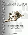 Training a deaf Dog: the Ultimate Guide to Living With a Deaf Dog NEW EDITION