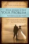 "Your Spouse Is Not Your Problem!": Real Solutions for Real People