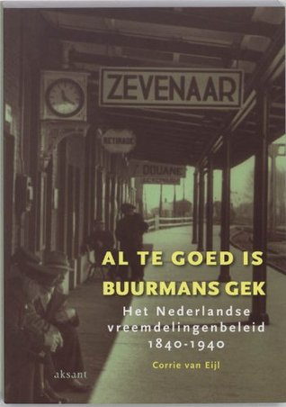 Al te goed is buurmans gek: het Nederlandse vreemdelingenbeleid, 1840-1940 (Paperback)