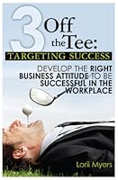 Targeting Success: Develop the Right Business Attitude to be Successful in the Workplace