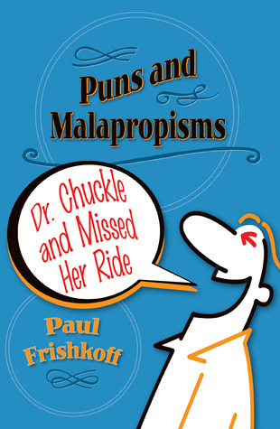 Dr. Chuckle and Missed Her Ride: Puns and Malapropisms
