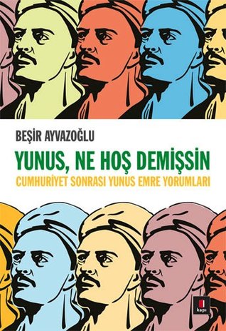 Yunus, Ne Hoş Demişsin: Cumhuriyet Sonrası Yunus Emre Yorumları (Paperback)