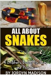 All About Snakes - Cobras, Rattlesnakes, Anacondas, Pythons and Other Deadly Venomous (Poisonous) Reptiles: Another 'All About' Book in the Children's ... Fun Facts and Pictures Books - Animals)