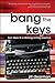 Bang The Keys: Four Steps to a Lifelong Writing Practice