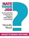 Hate Your Job? The Essential Guide to Improving Job Satisfaction Without Making a Career Change