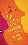 Wer weiß, was morgen mit uns ist by Ann Brashares