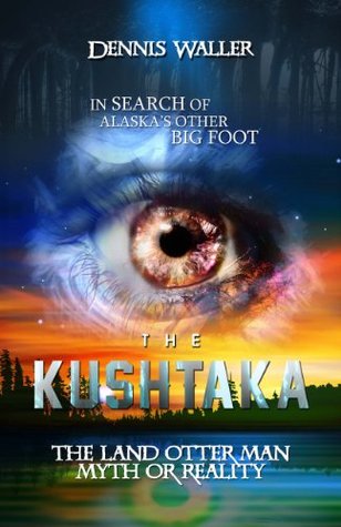 In Search of The Kushtaka, Alaska's Other Bigfoot: The Land-Otter Man of the Tlingit Indians (Kindle Edition)