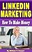 LinkedIn Marketing: How to Make Money