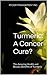 Turmeric: A Cancer Cure?: The Amazing Health and Beauty Benefits of Turmeric