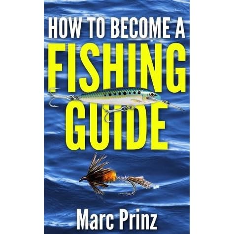 How To Become A Fishing Guide By Marc Prinz